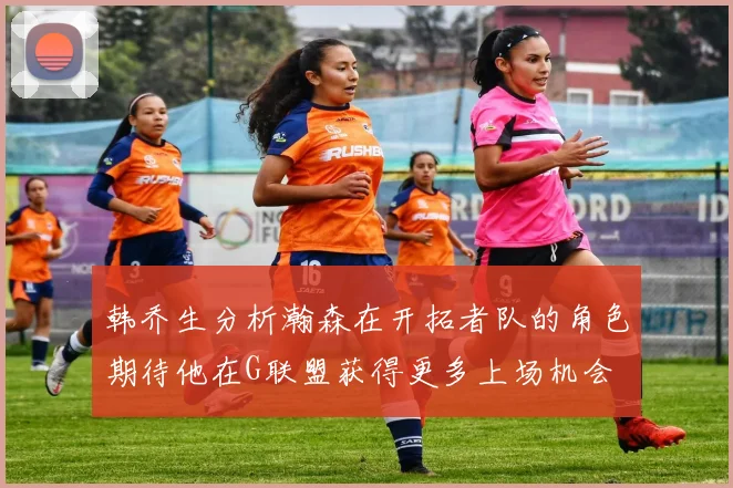 韩乔生分析瀚森在开拓者队的角色期待他在G联盟获得更多上场机会